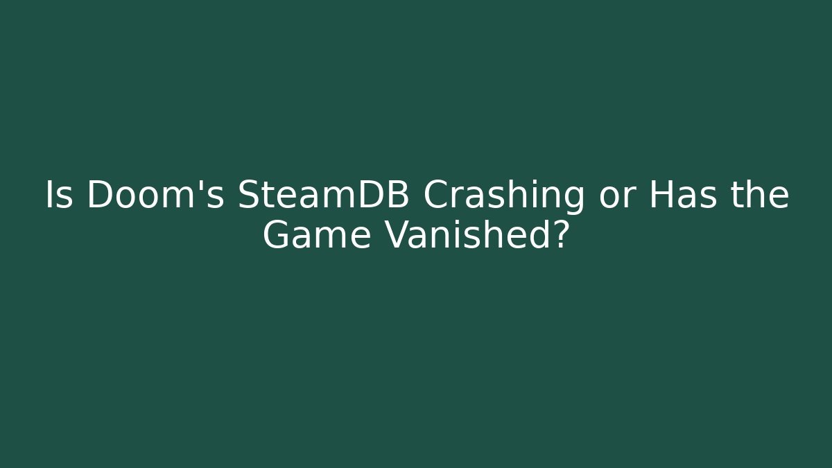 Is Doom's SteamDB Crashing or Has the Game Vanished?