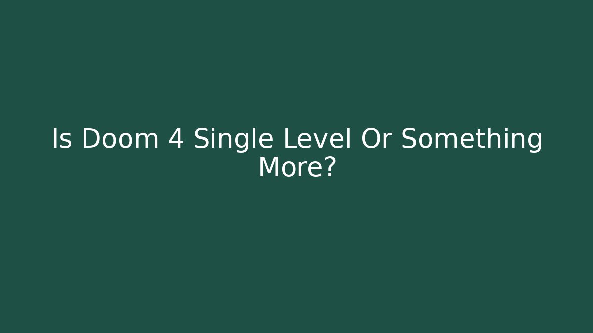 Is Doom 4 Single Level Or Something More?