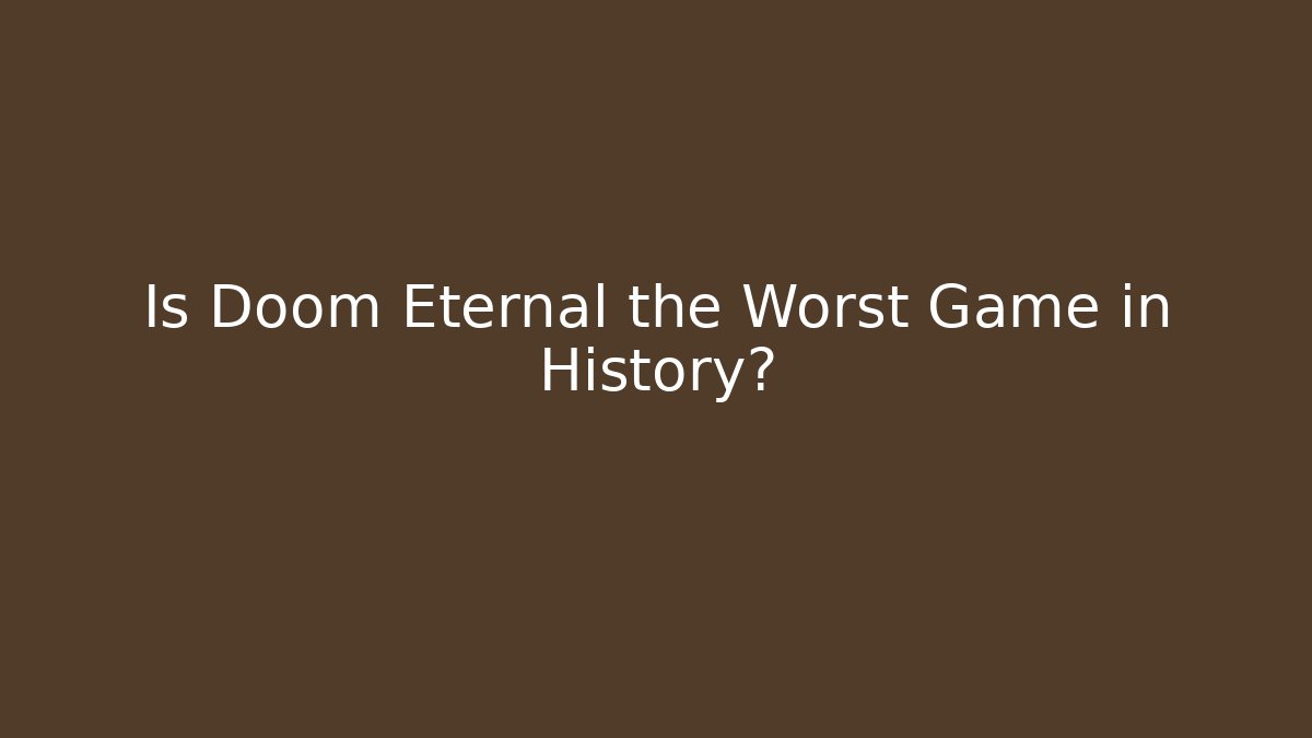 Is Doom Eternal the Worst Game in History?
