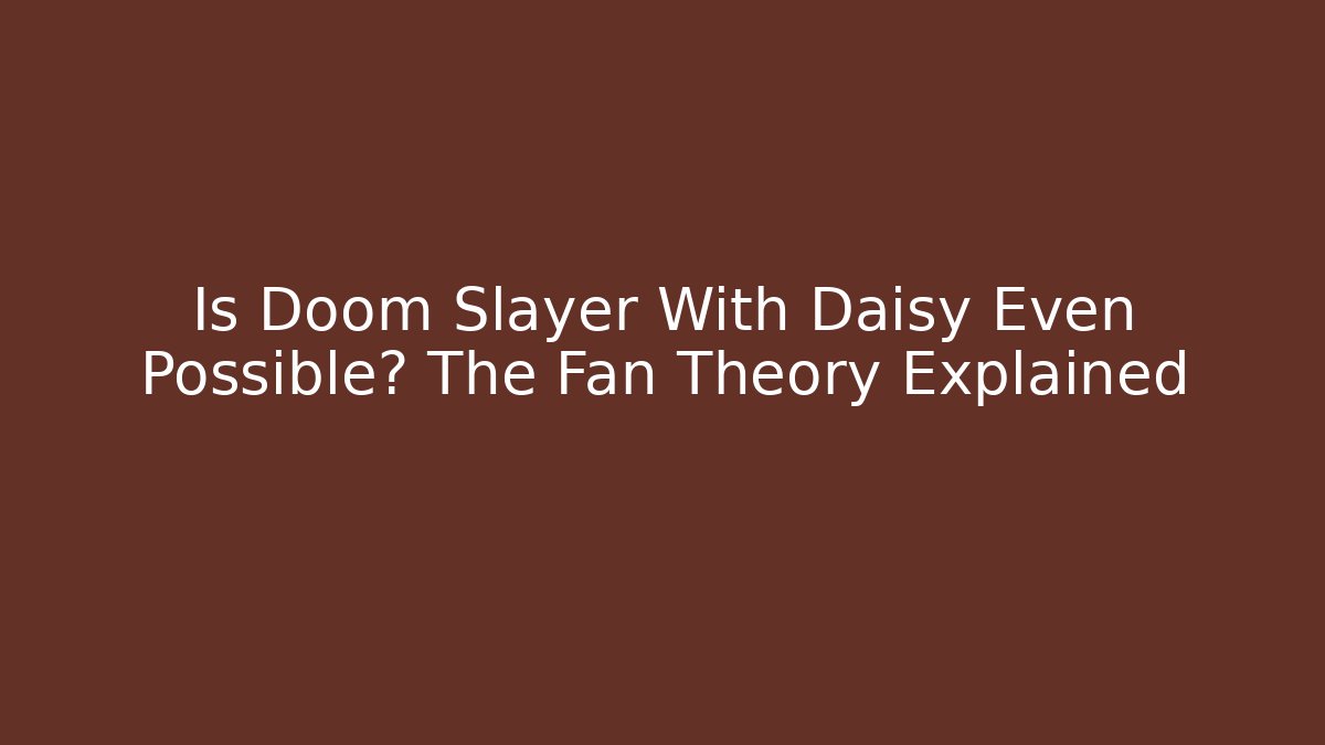 Is Doom Slayer With Daisy Even Possible? The Fan Theory Explained