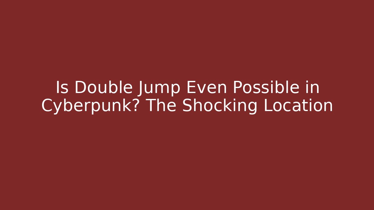 Is Double Jump Even Possible in Cyberpunk? The Shocking Location