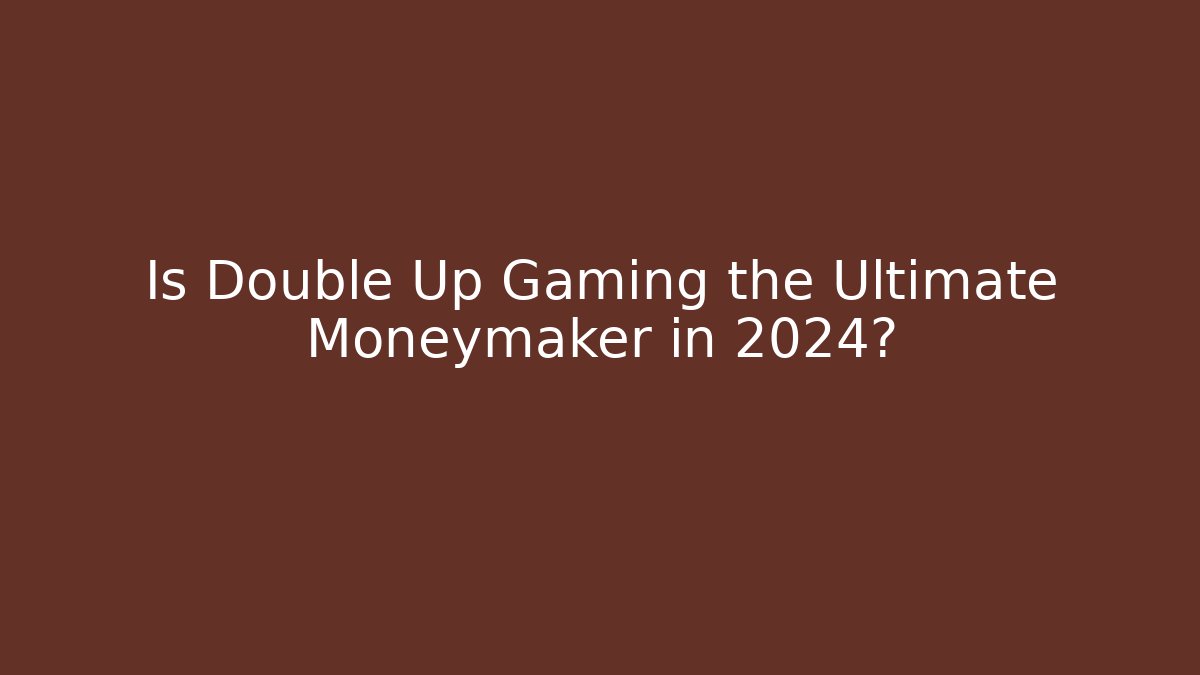 Is Double Up Gaming the Ultimate Moneymaker in 2024?