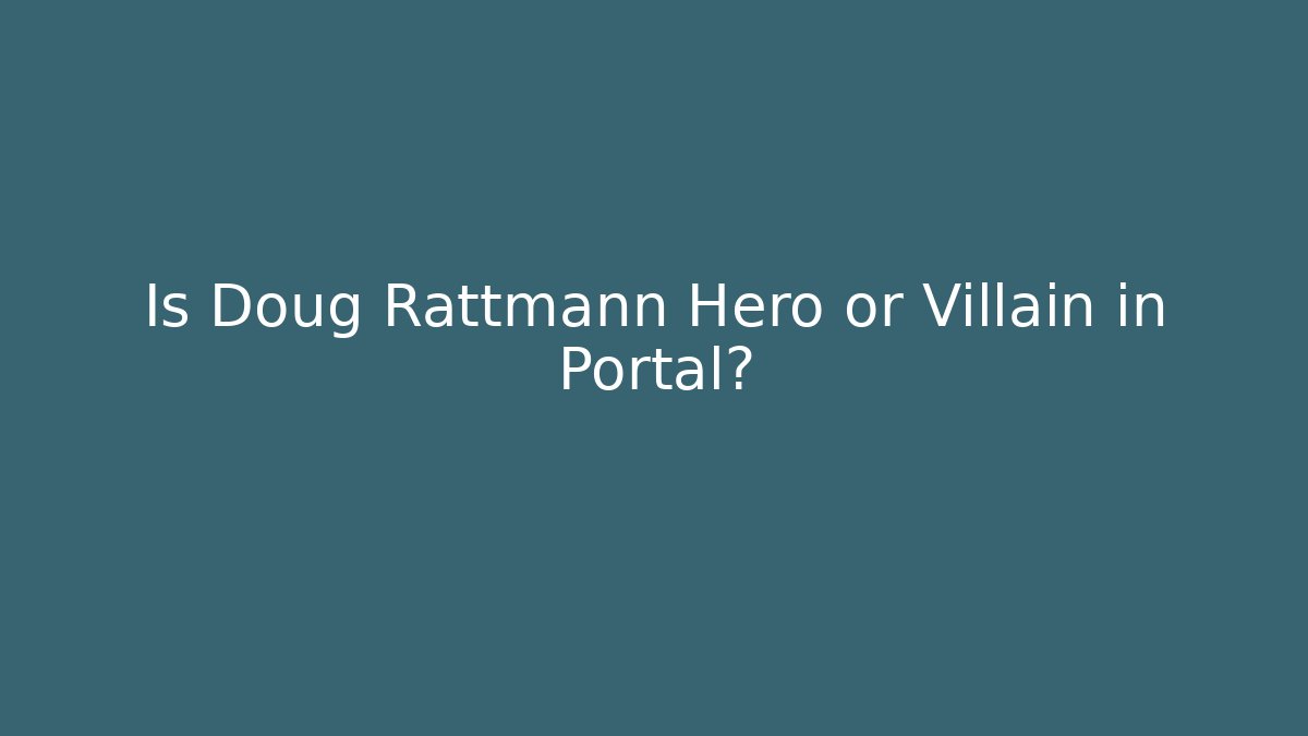 Is Doug Rattmann Hero or Villain in Portal?
