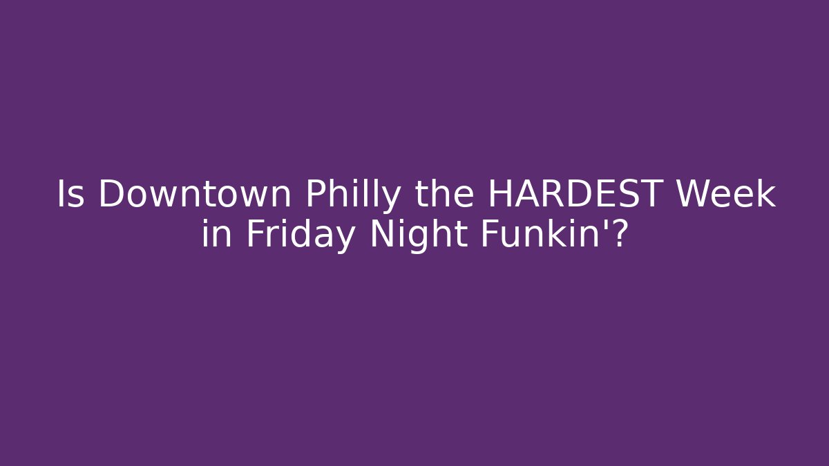 Is Downtown Philly the HARDEST Week in Friday Night Funkin'?
