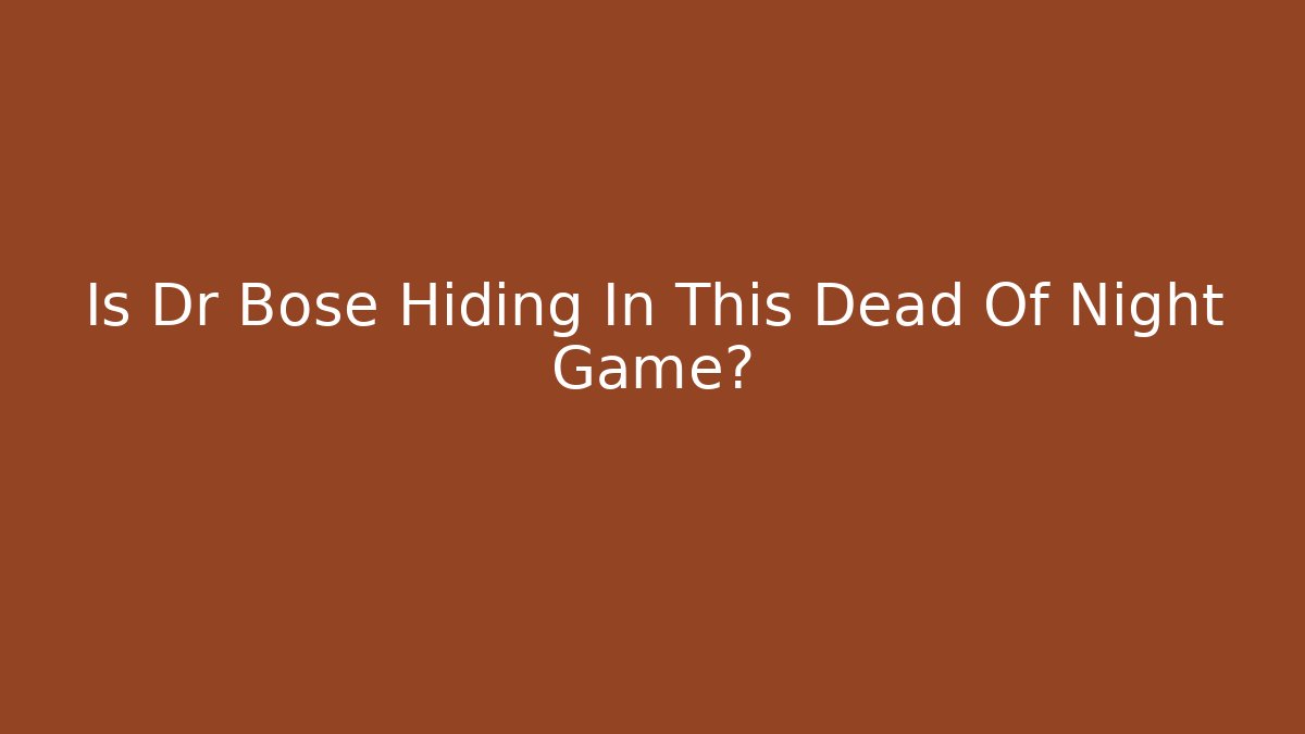 Is Dr Bose Hiding In This Dead Of Night Game?