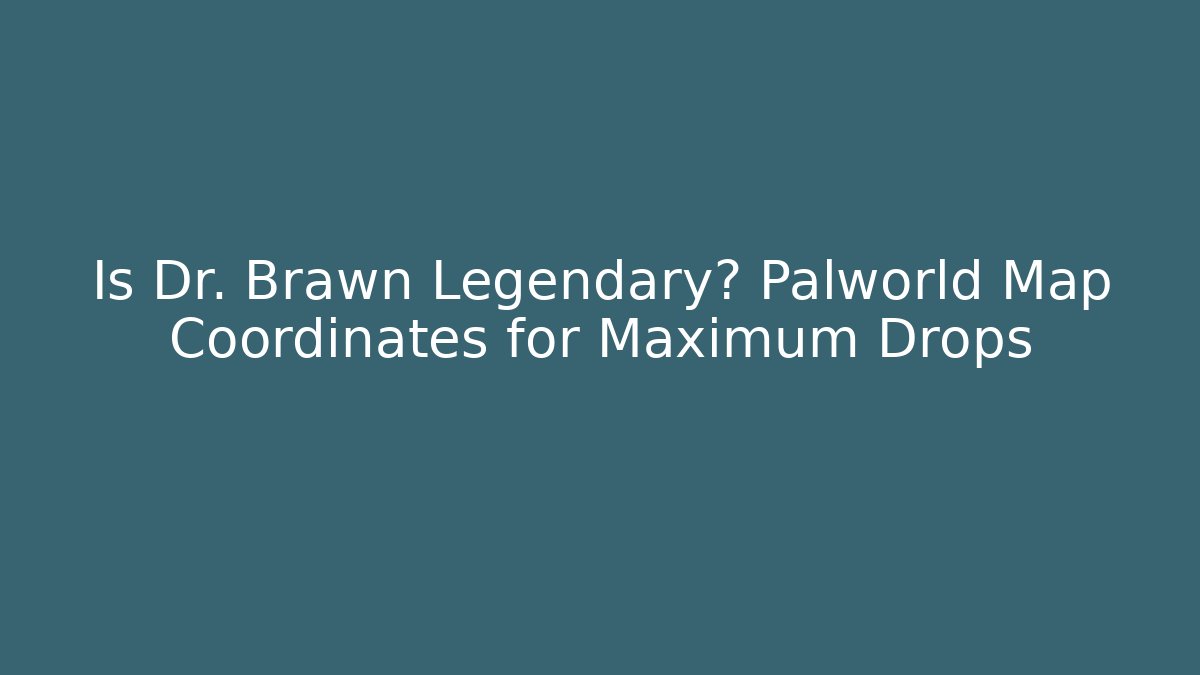 Is Dr. Brawn Legendary? Palworld Map Coordinates for Maximum Drops
