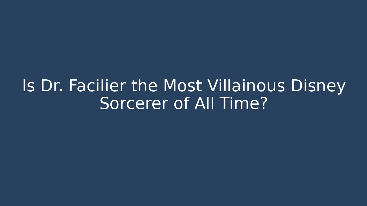 Is Dr. Facilier the Most Villainous Disney Sorcerer of All Time?