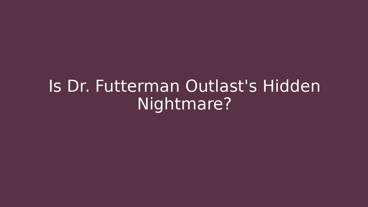 Is Dr. Futterman Outlast's Hidden Nightmare?