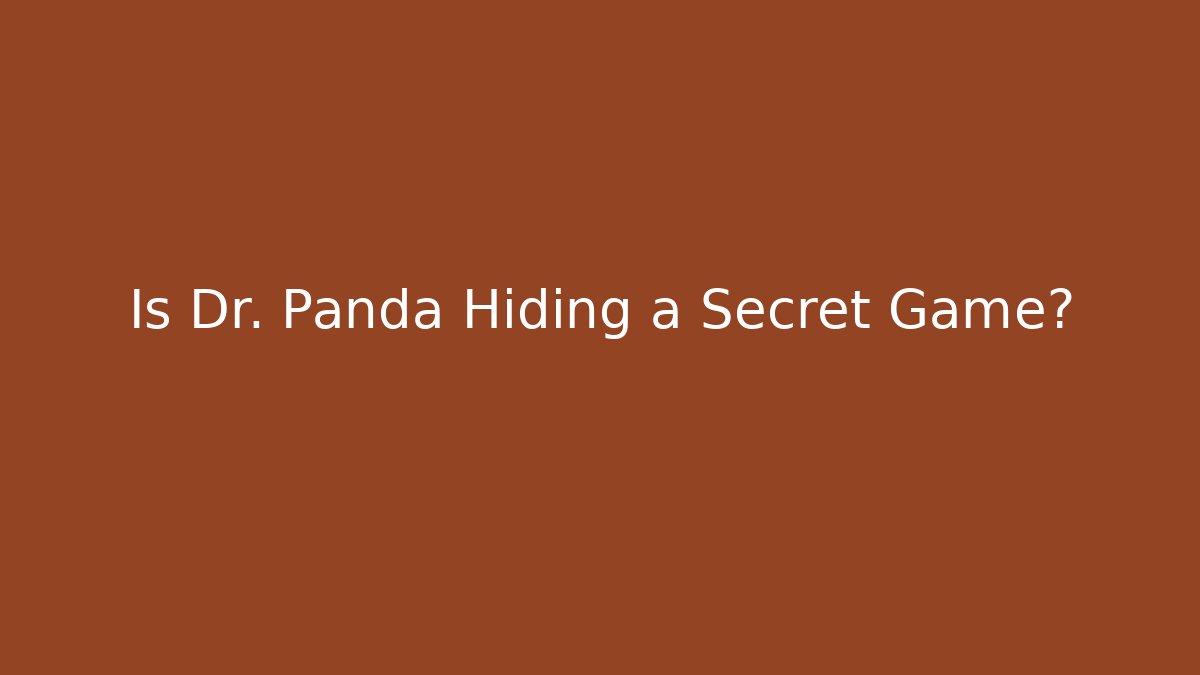 Is Dr. Panda Hiding a Secret Game?
