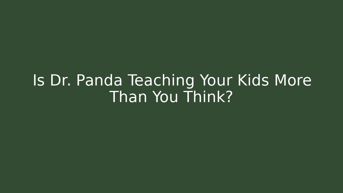 Is Dr. Panda Teaching Your Kids More Than You Think?