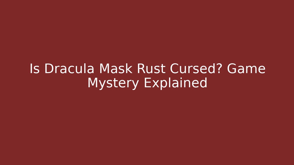 Is Dracula Mask Rust Cursed? Game Mystery Explained