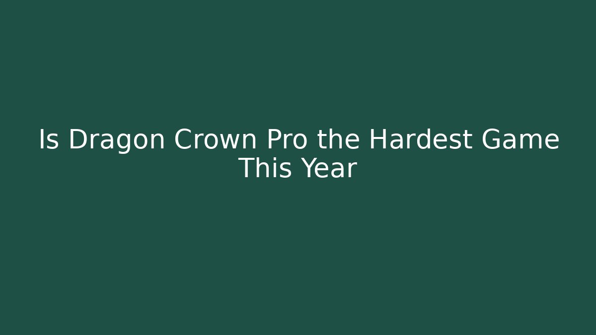Is Dragon Crown Pro the Hardest Game This Year - Critter Realm