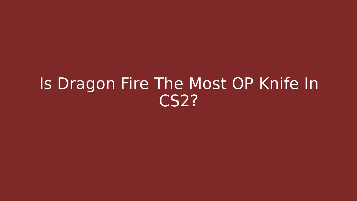 Is Dragon Fire The Most OP Knife In CS2?