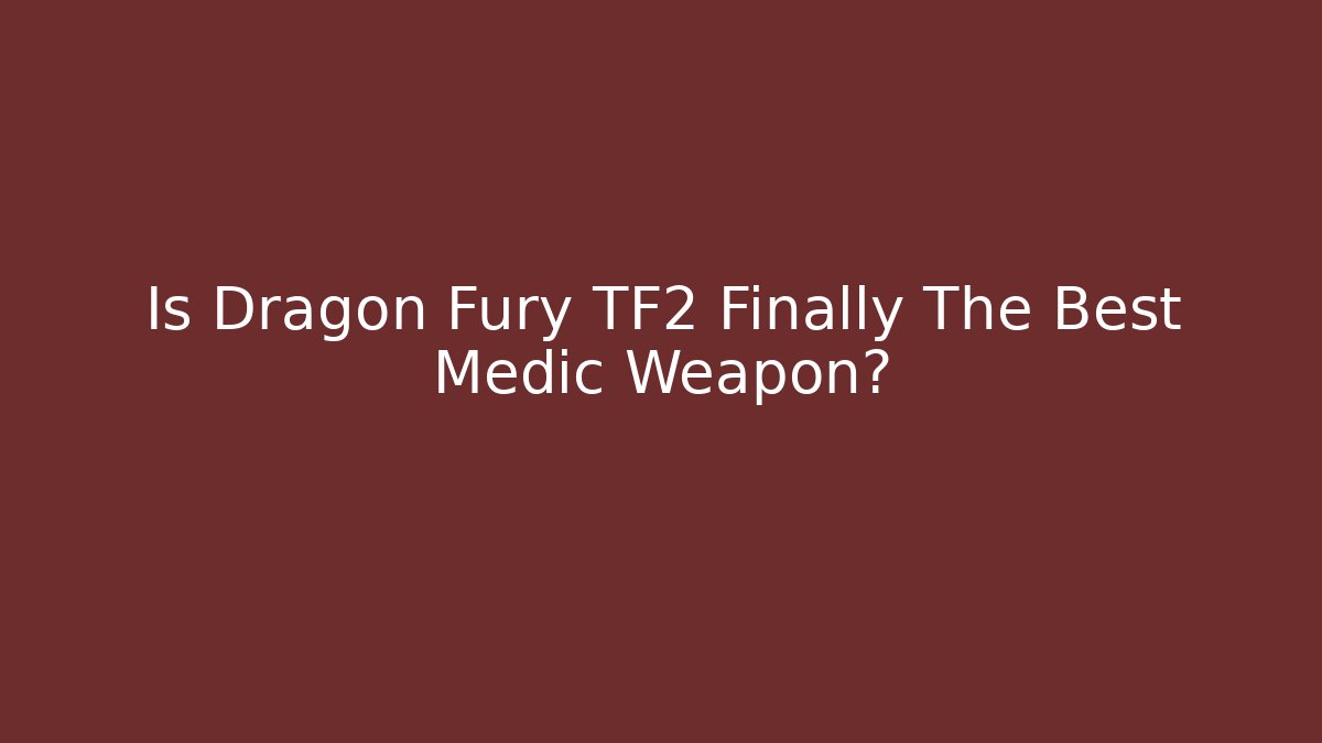 Is Dragon Fury TF2 Finally The Best Medic Weapon?