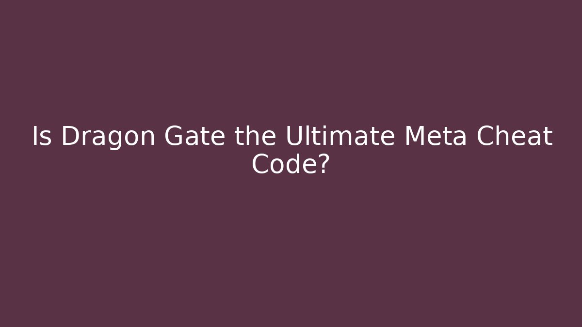 Is Dragon Gate the Ultimate Meta Cheat Code?