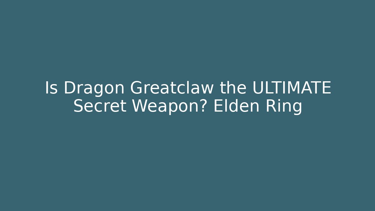 Is Dragon Greatclaw the ULTIMATE Secret Weapon? Elden Ring
