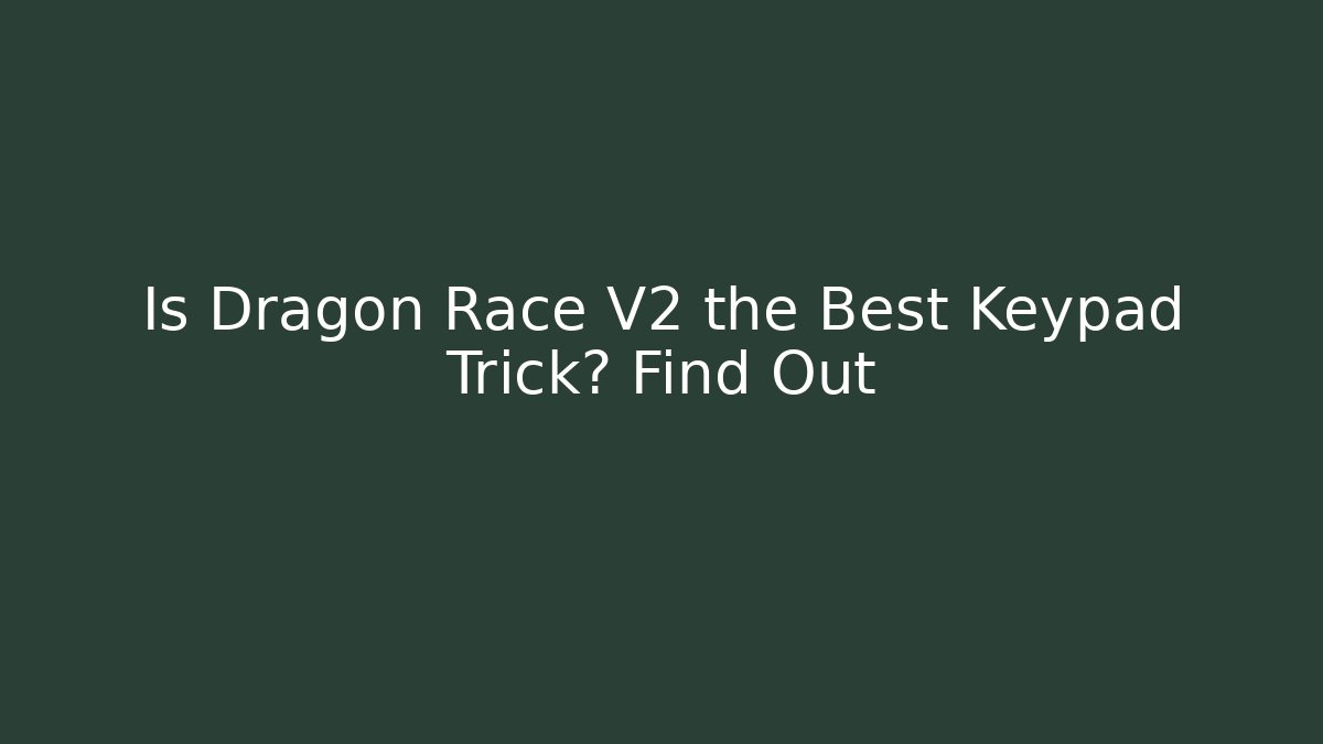Is Dragon Race V2 the Best Keypad Trick? Find Out