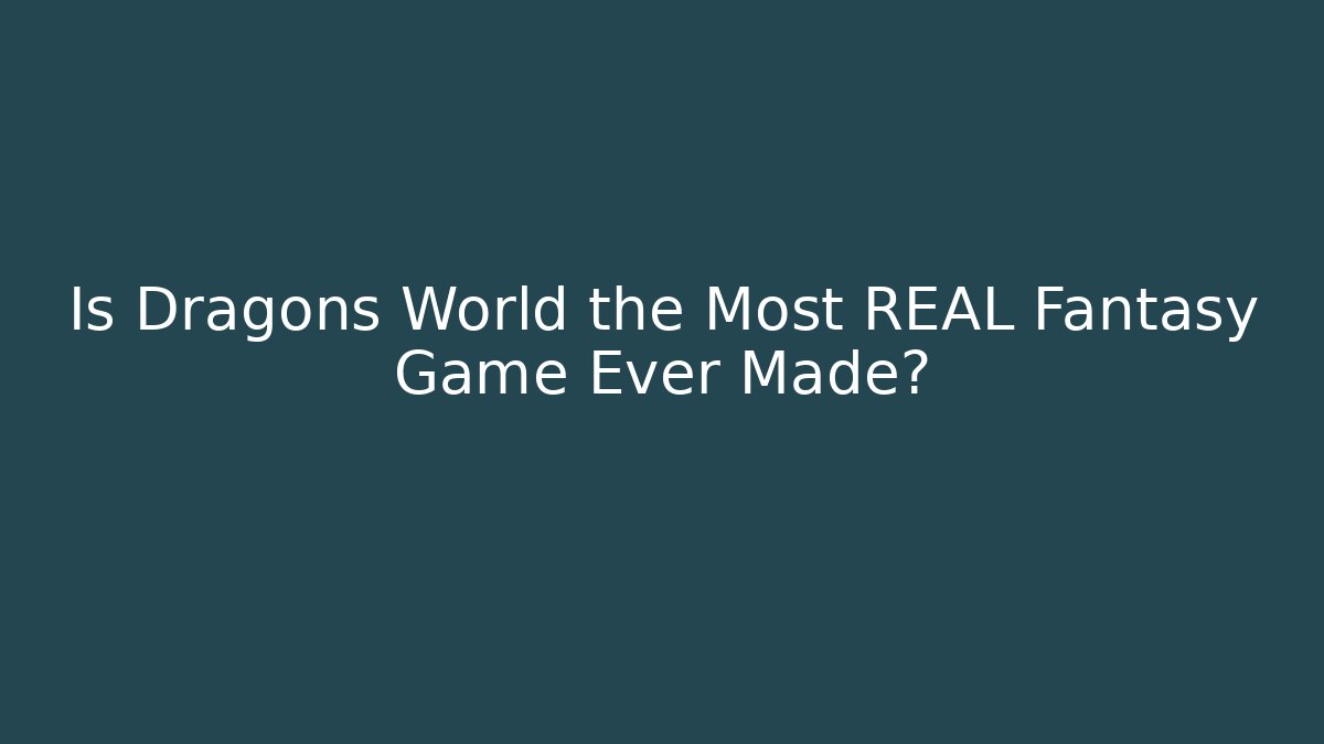 Is Dragons World the Most REAL Fantasy Game Ever Made?
