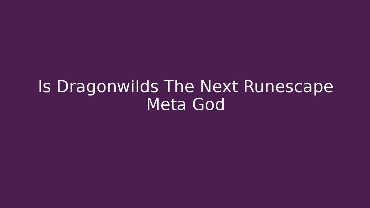 Is Dragonwilds The Next Runescape Meta God