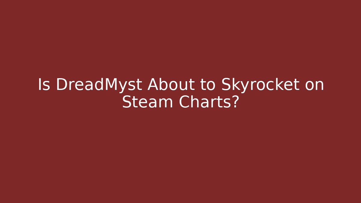 Is DreadMyst About to Skyrocket on Steam Charts?