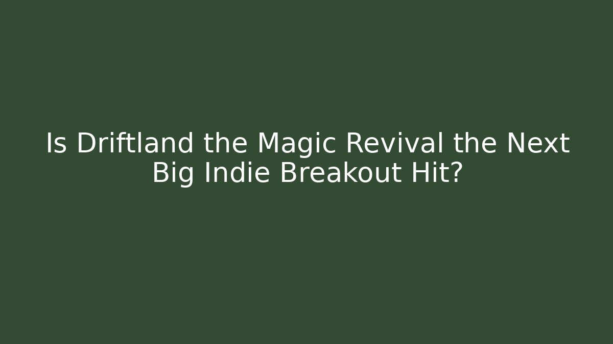 Is Driftland the Magic Revival the Next Big Indie Breakout Hit?