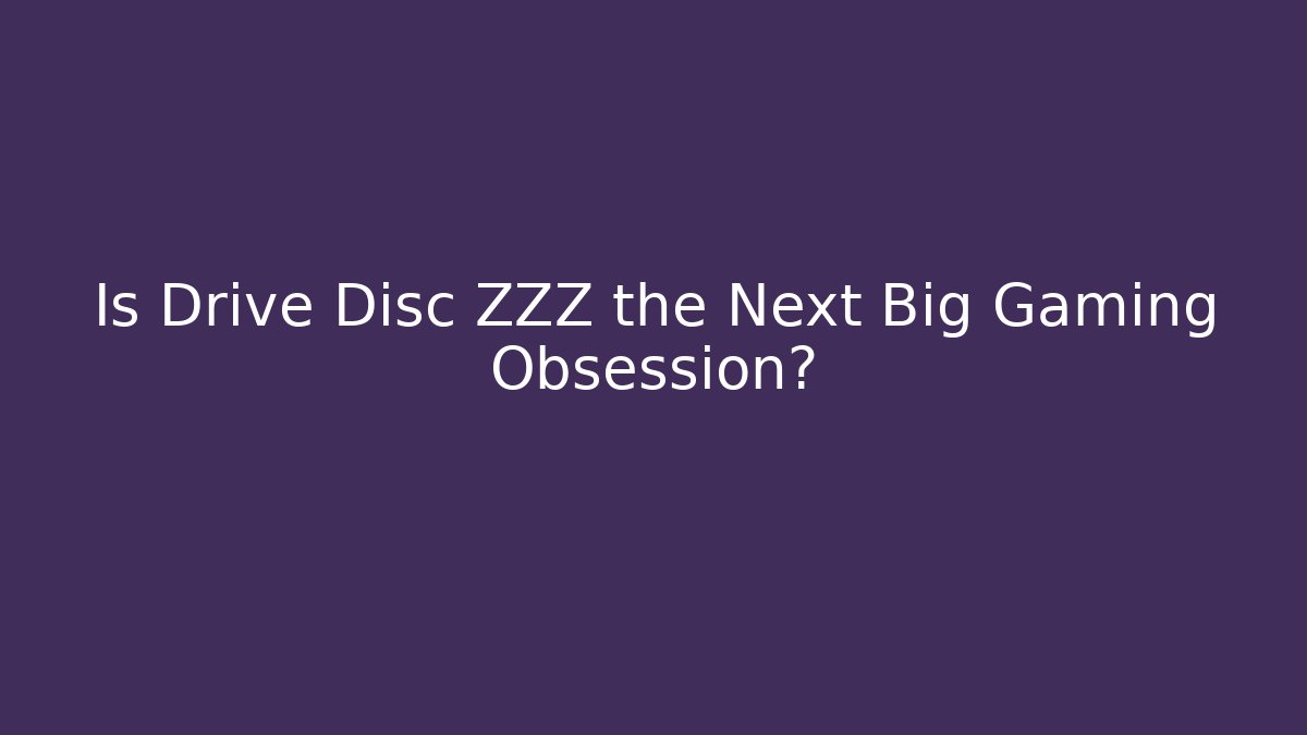 Is Drive Disc ZZZ the Next Big Gaming Obsession?