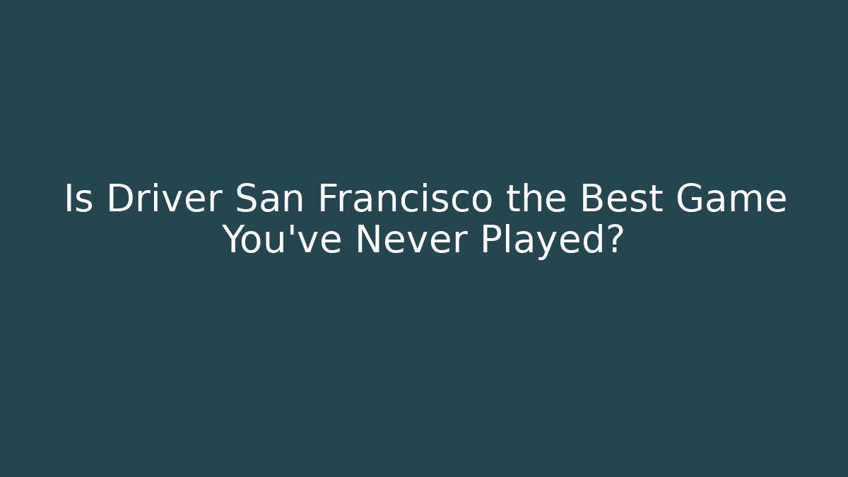 Is Driver San Francisco the Best Game You've Never Played?