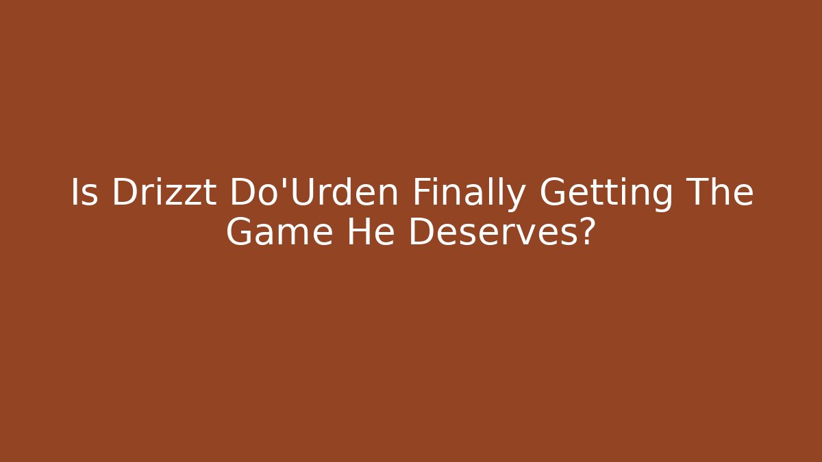 Is Drizzt Do'Urden Finally Getting The Game He Deserves? - Critter Realm