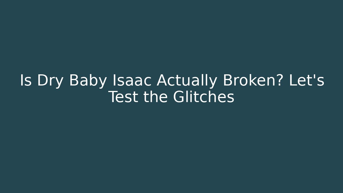 Is Dry Baby Isaac Actually Broken? Let's Test the Glitches