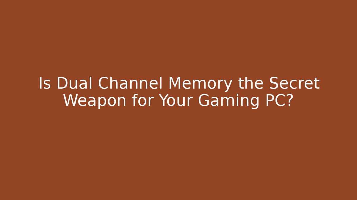 Is Dual Channel Memory the Secret Weapon for Your Gaming PC?