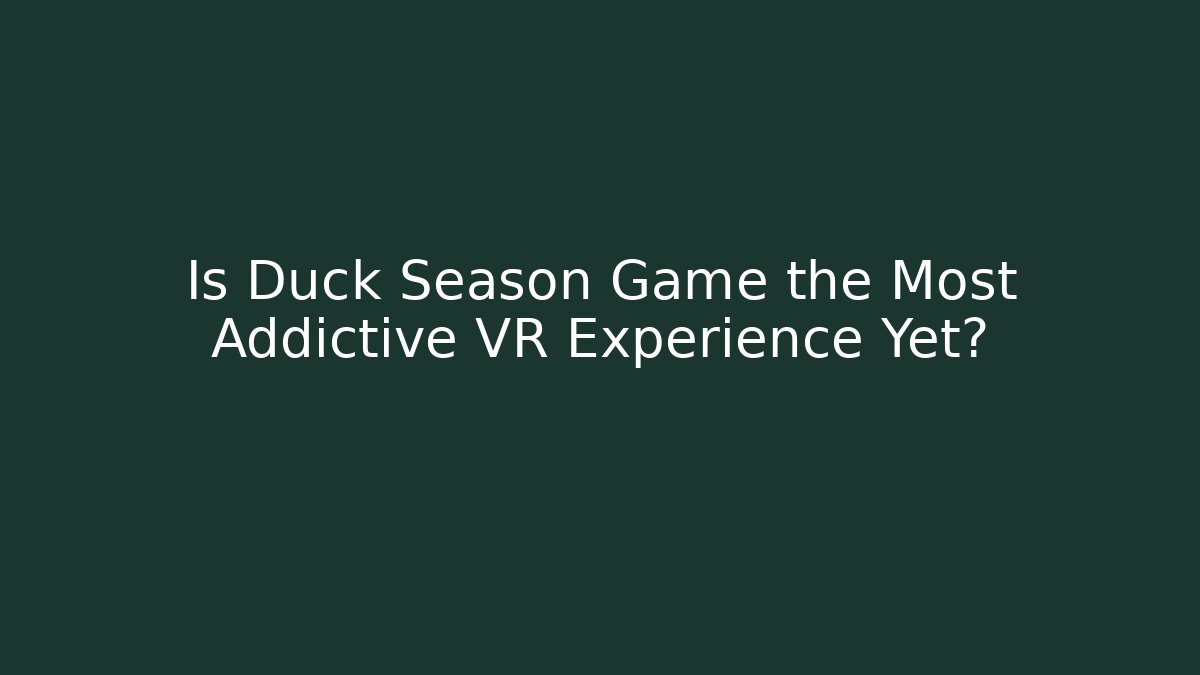 Is Duck Season Game the Most Addictive VR Experience Yet?