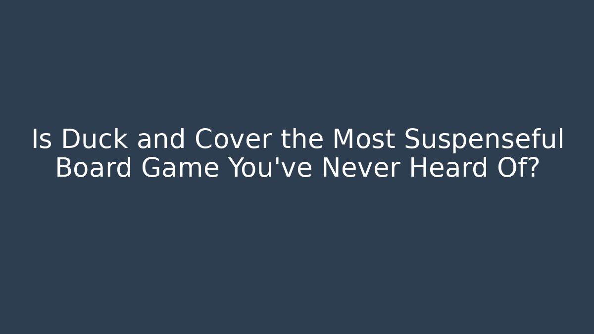 Is Duck and Cover the Most Suspenseful Board Game You’ve Never Heard Of?