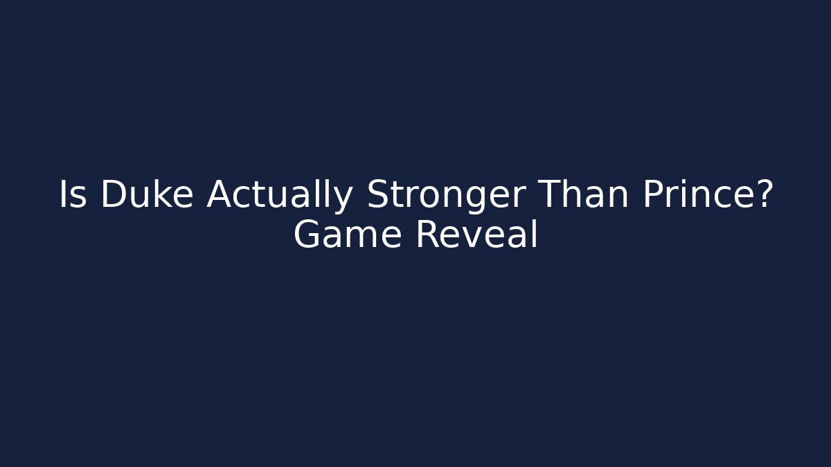 Is Duke Actually Stronger Than Prince? Game Reveal