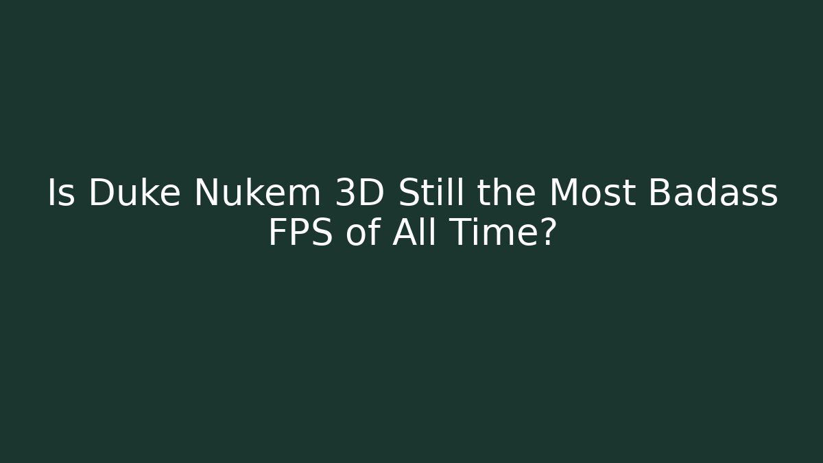 Is Duke Nukem 3D Still the Most Badass FPS of All Time?