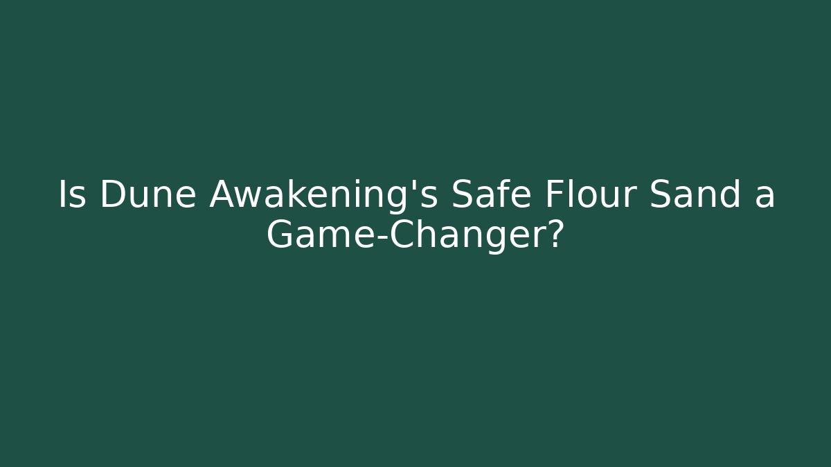 Is Dune Awakening's Safe Flour Sand a Game-Changer? - Critter Realm