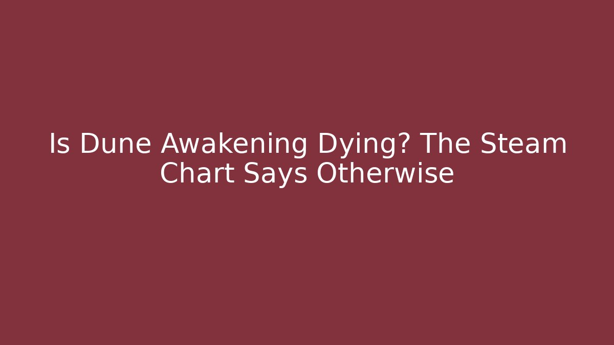 Is Dune Awakening Dying? The Steam Chart Says Otherwise