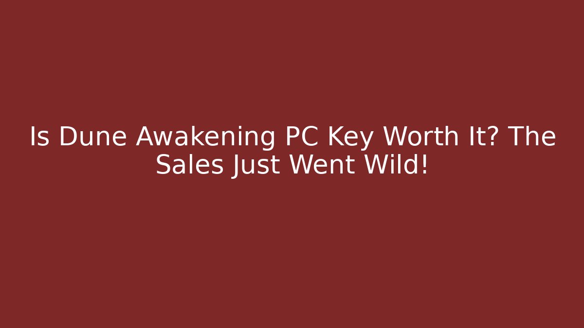 Is Dune Awakening PC Key Worth It? The Sales Just Went Wild!