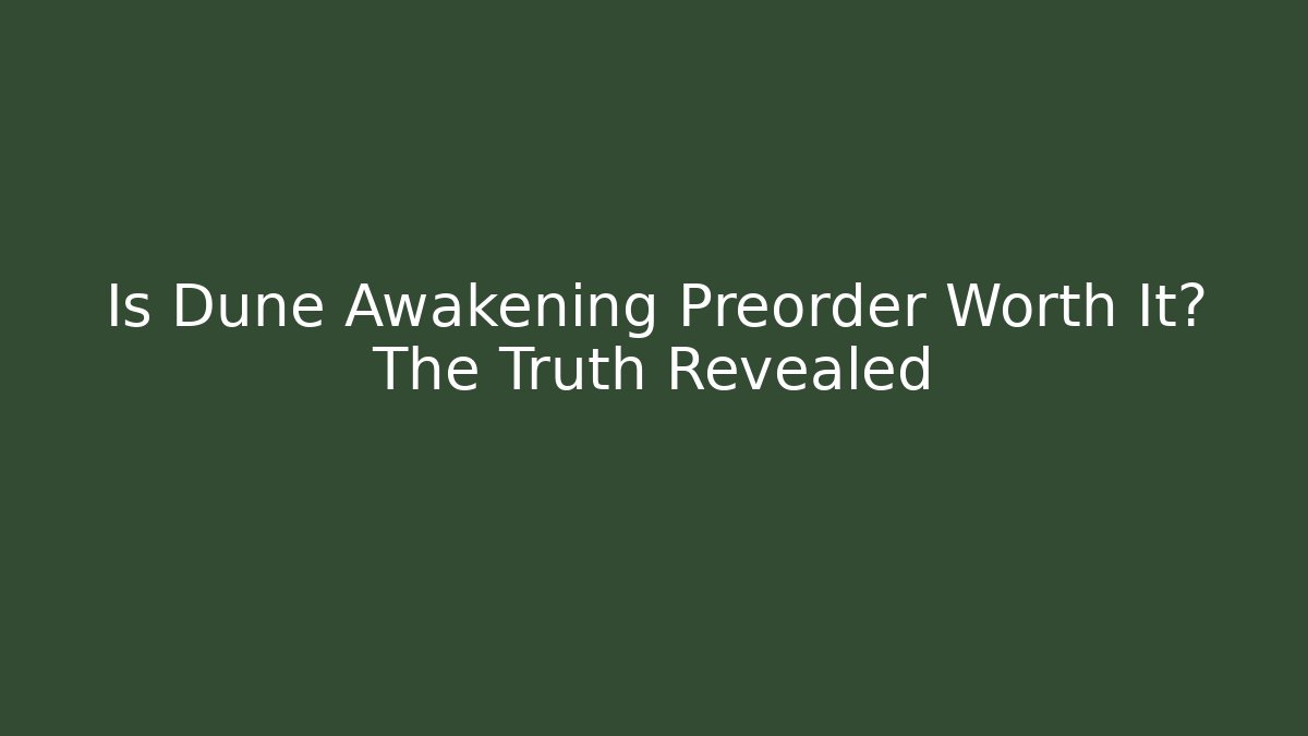 Is Dune Awakening Preorder Worth It? The Truth Revealed