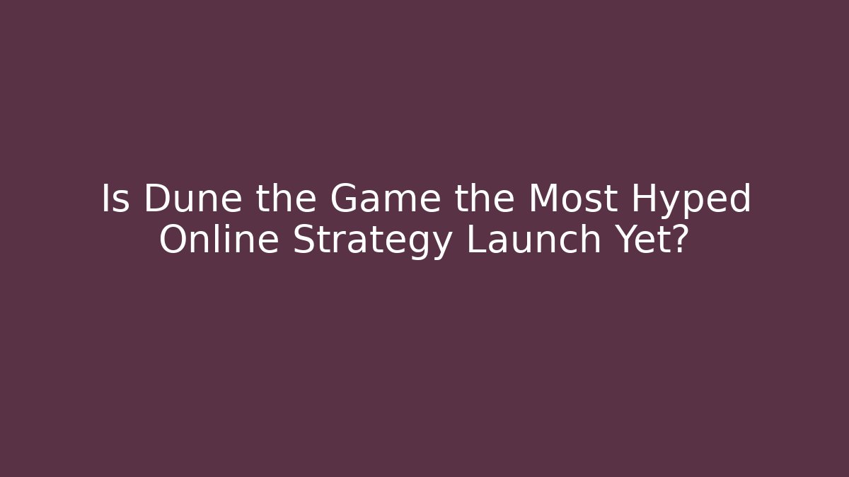 Is Dune the Game the Most Hyped Online Strategy Launch Yet? - Critter Realm
