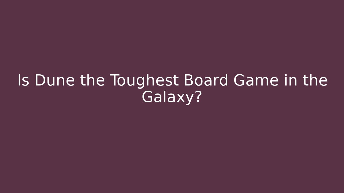 Is Dune the Toughest Board Game in the Galaxy?