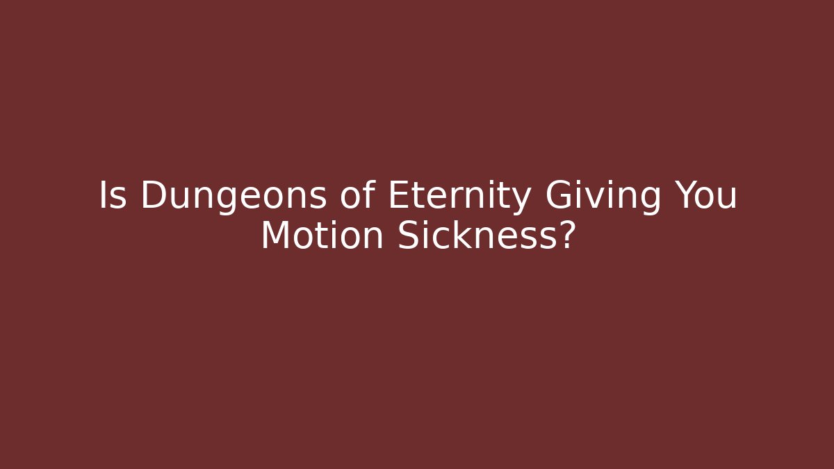 Is Dungeons of Eternity Giving You Motion Sickness? - Critter Realm