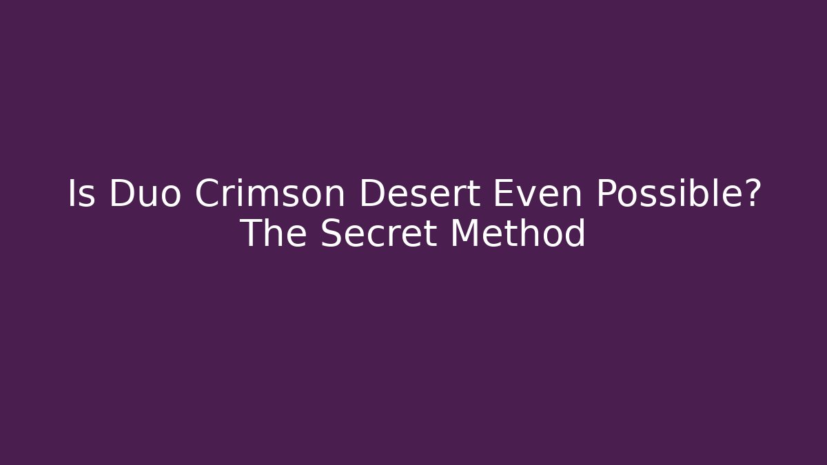Is Duo Crimson Desert Even Possible? The Secret Method