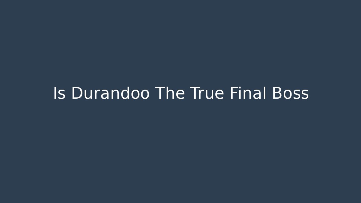 Is Durandoo The True Final Boss