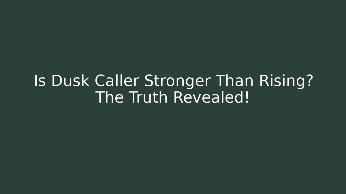 Is Dusk Caller Stronger Than Rising? The Truth Revealed!