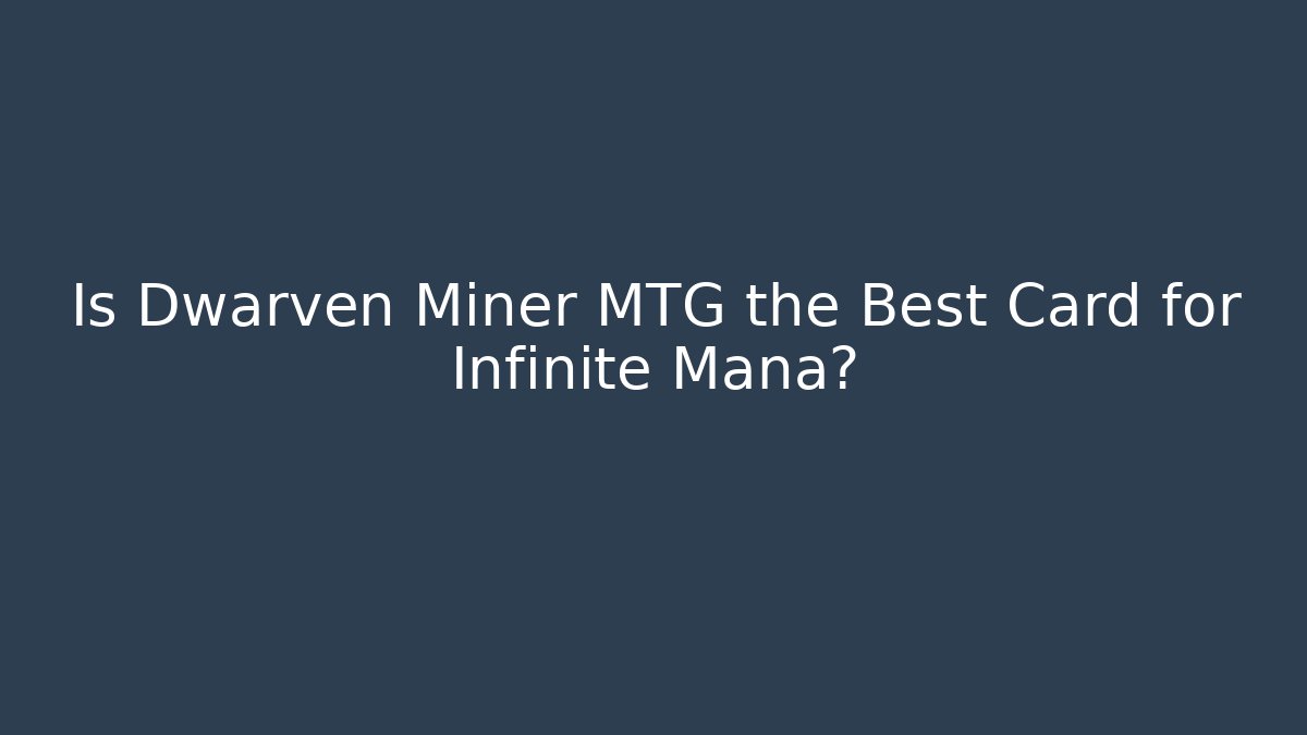 Is Dwarven Miner MTG the Best Card for Infinite Mana?