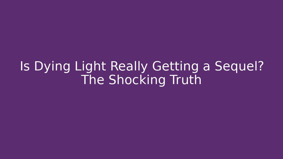 Is Dying Light Really Getting a Sequel? The Shocking Truth - Critter Realm