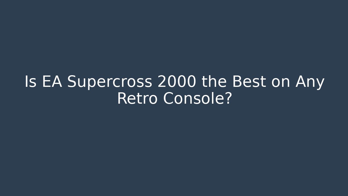 Is EA Supercross 2000 the Best on Any Retro Console? - Critter Realm