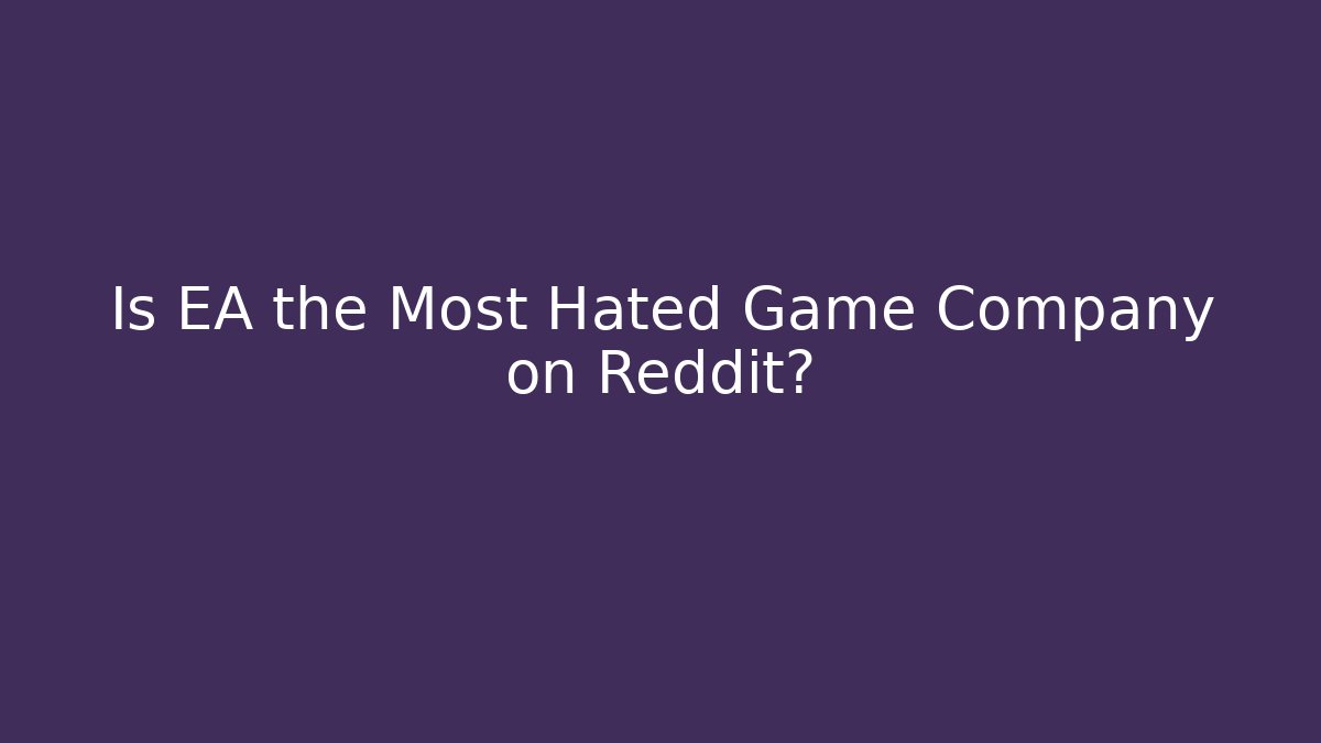 Is EA the Most Hated Game Company on Reddit?