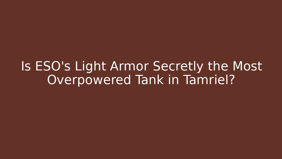 Is ESO's Light Armor Secretly the Most Overpowered Tank in Tamriel?