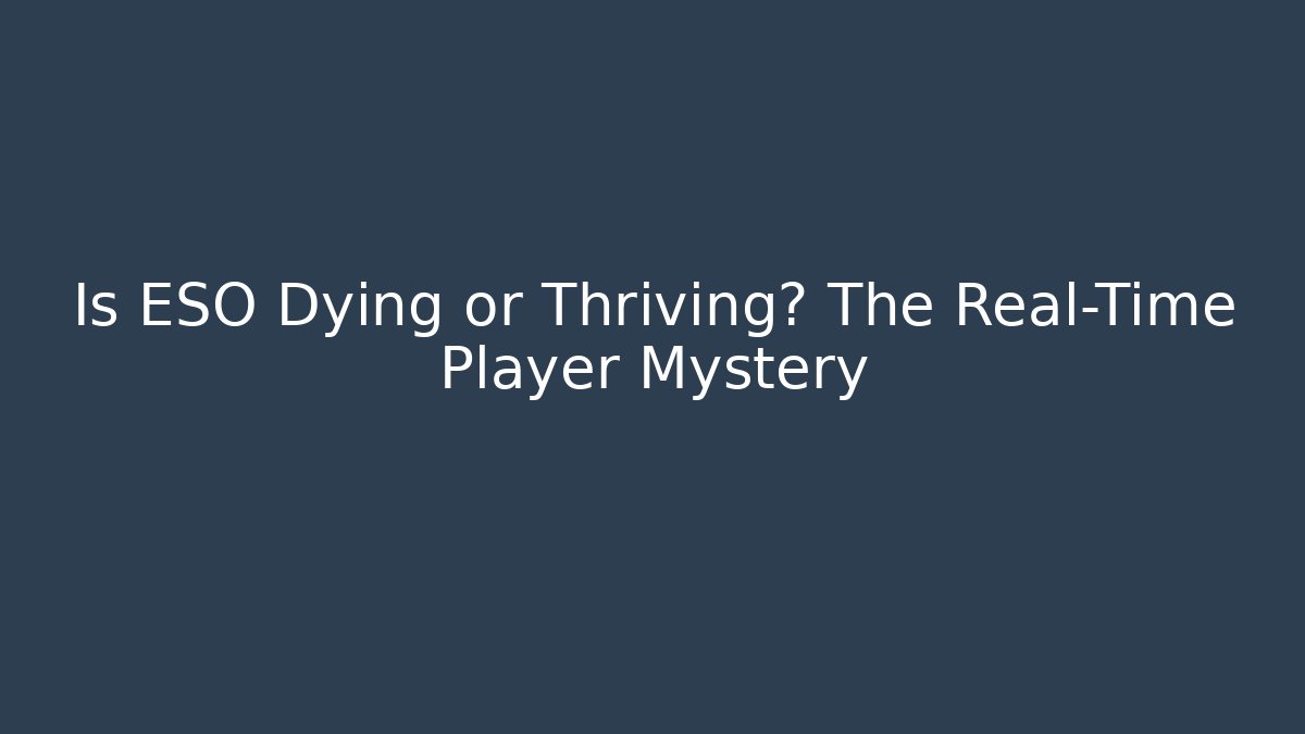 Is ESO Dying or Thriving? The Real-Time Player Mystery